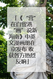 《“营”在自贸港 “画”说新海南》中英文漫画册在京发布 收获各方热烈反响