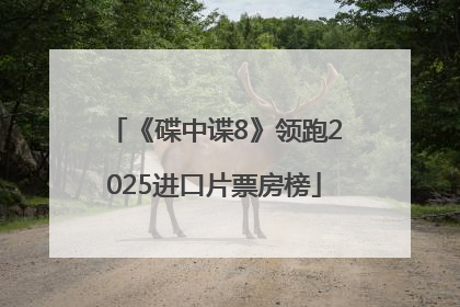 《碟中谍8》领跑2025进口片票房榜