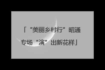 “美丽乡村行”昭通专场“演”出新花样