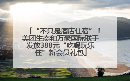 “不只是酒店住宿”！美团生态和万豪国际联手发放388元“吃喝玩乐住”新会员礼包
