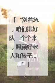 “别着急，咱们排好队一个个来，照顾好老人和孩子……”