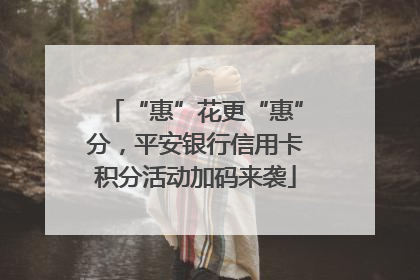 “惠”花更“惠”分，平安银行信用卡积分活动加码来袭