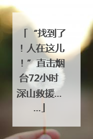 “找到了！人在这儿！”直击烟台72小时深山救援……