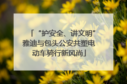 “护安全、讲文明”雅迪与包头公安共塑电动车骑行新风尚