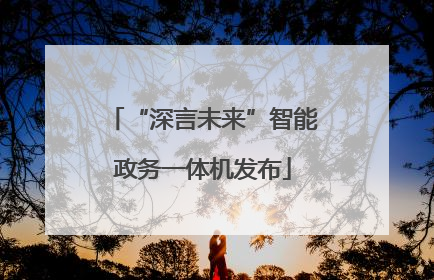 “深言未来”智能政务一体机发布