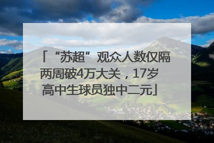 “苏超”观众人数仅隔两周破4万大关，17岁高中生球员独中二元