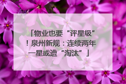 物业也要“评星级”！泉州新规：连续两年一星或遭“淘汰”