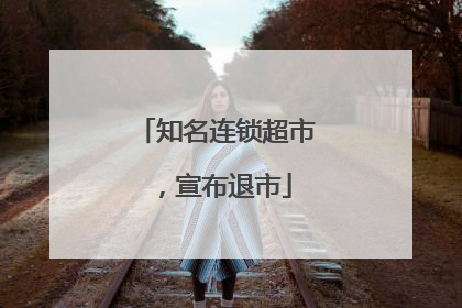 知名连锁超市，宣布退市
