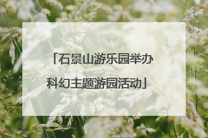 石景山游乐园举办科幻主题游园活动