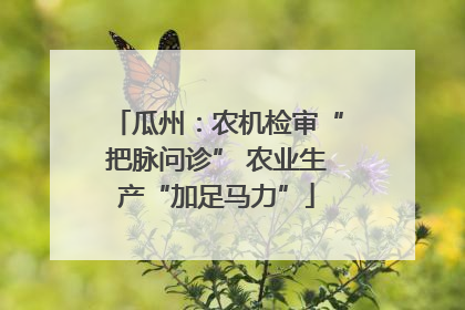 瓜州：农机检审“把脉问诊” 农业生产“加足马力”