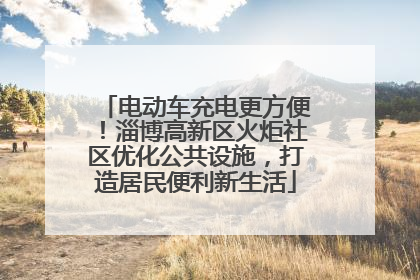 电动车充电更方便！淄博高新区火炬社区优化公共设施，打造居民便利新生活