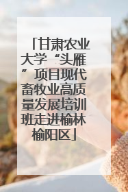甘肃农业大学“头雁”项目现代畜牧业高质量发展培训班走进榆林榆阳区