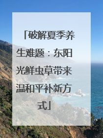 破解夏季养生难题：东阳光鲜虫草带来温和平补新方式