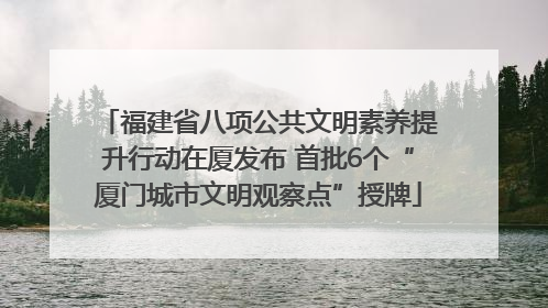 福建省八项公共文明素养提升行动在厦发布 首批6个“厦门城市文明观察点”授牌