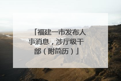 福建一市发布人事消息，涉厅级干部（附简历）