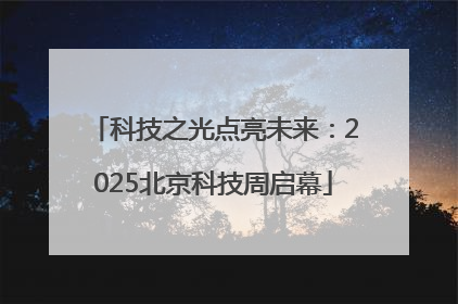 科技之光点亮未来：2025北京科技周启幕