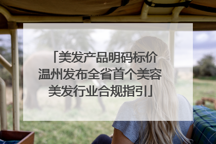 美发产品明码标价 温州发布全省首个美容美发行业合规指引