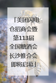 美团闪电仓招商会暨第113届全国糖酒会长沙推介会即将启幕