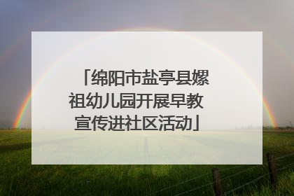 绵阳市盐亭县嫘祖幼儿园开展早教宣传进社区活动