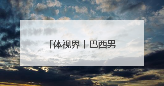 体视界丨巴西男足连续23次晋级世界杯决赛圈；十五运首金诞生