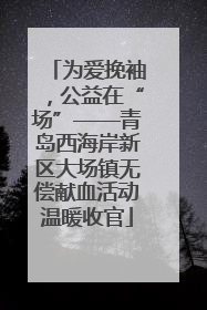 为爱挽袖，公益在“场”——青岛西海岸新区大场镇无偿献血活动温暖收官