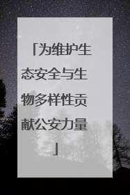 为维护生态安全与生物多样性贡献公安力量