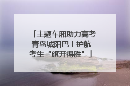 主题车厢助力高考 青岛城阳巴士护航考生“旗开得胜”
