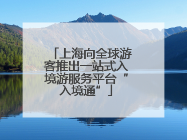 上海向全球游客推出一站式入境游服务平台“入境通”