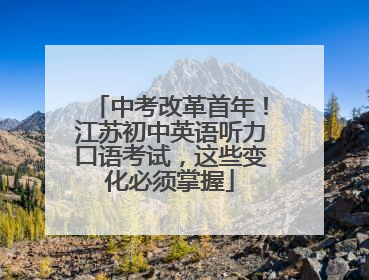 中考改革首年！江苏初中英语听力口语考试，这些变化必须掌握