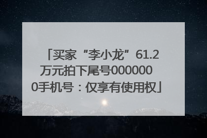 买家“李小龙”61.2万元拍下尾号0000000手机号：仅享有使用权