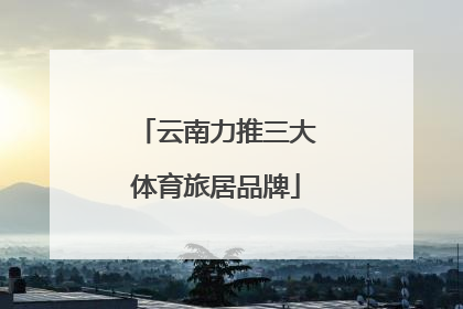云南力推三大体育旅居品牌