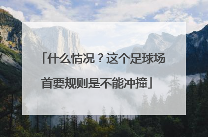 什么情况？这个足球场首要规则是不能冲撞