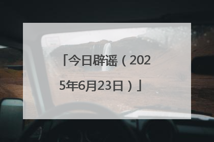 今日辟谣（2025年6月23日）