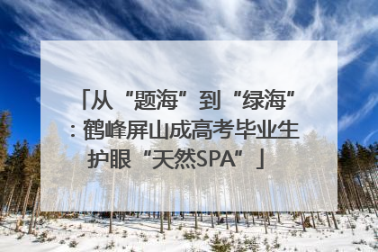 从“题海”到“绿海”：鹤峰屏山成高考毕业生护眼“天然SPA”