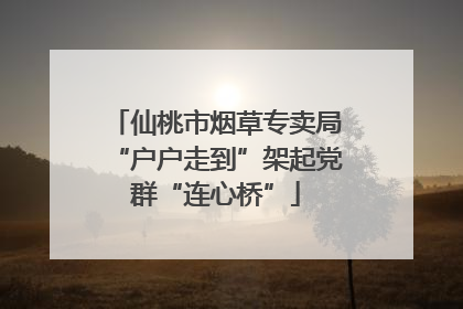 仙桃市烟草专卖局“户户走到”架起党群“连心桥”