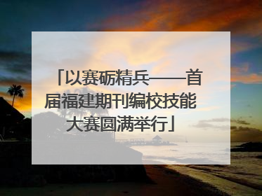 以赛砺精兵——首届福建期刊编校技能大赛圆满举行