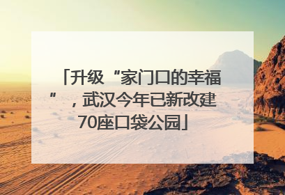 升级“家门口的幸福”，武汉今年已新改建70座口袋公园