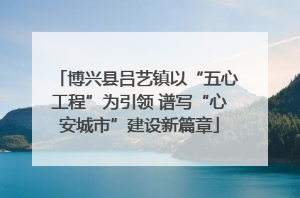 博兴县吕艺镇以“五心工程”为引领 谱写“心安城市”建设新篇章