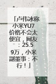 卢伟冰称小米YU7价格不会太便宜，网友：25.59万，小米副董事：不行！