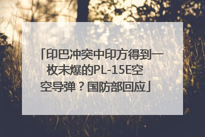 印巴冲突中印方得到一枚未爆的PL-15E空空导弹？国防部回应