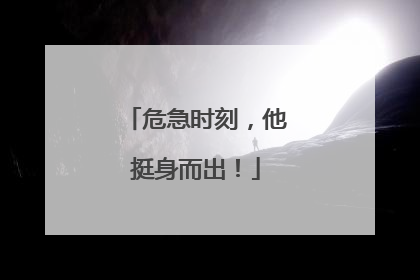 危急时刻，他挺身而出！