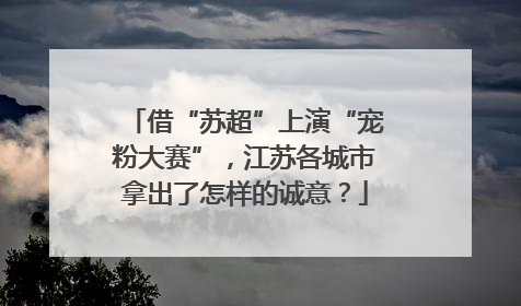 借“苏超”上演“宠粉大赛”，江苏各城市拿出了怎样的诚意？
