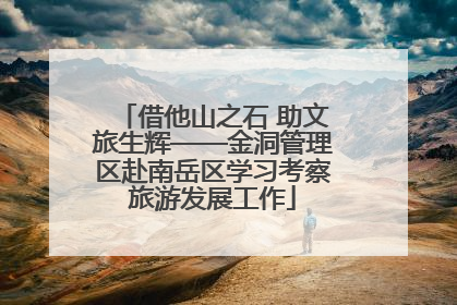 借他山之石 助文旅生辉——金洞管理区赴南岳区学习考察旅游发展工作