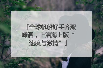 全球帆船好手齐聚嵊泗，上演海上版“速度与激情”