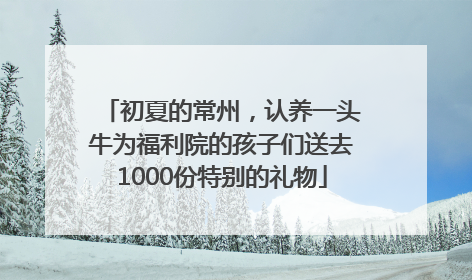 初夏的常州，认养一头牛为福利院的孩子们送去1000份特别的礼物