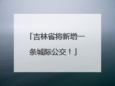 吉林省将新增一条城际公交！