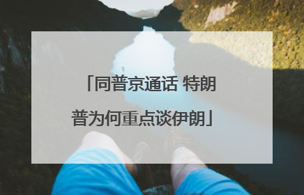同普京通话 特朗普为何重点谈伊朗