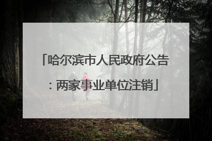 哈尔滨市人民政府公告：两家事业单位注销