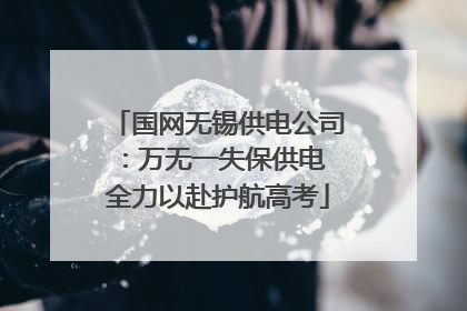 国网无锡供电公司：万无一失保供电 全力以赴护航高考