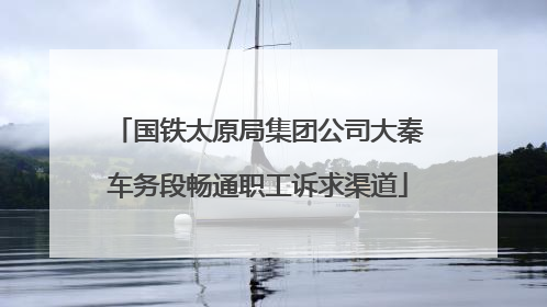 国铁太原局集团公司大秦车务段畅通职工诉求渠道